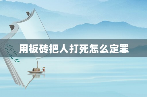 用板磚把人打死怎么定罪