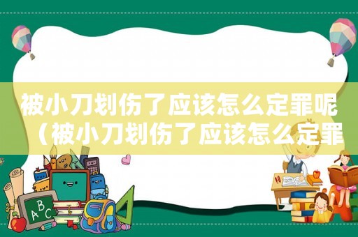 被小刀劃傷了應該怎么定罪呢（被小刀劃傷了應該怎么定罪）