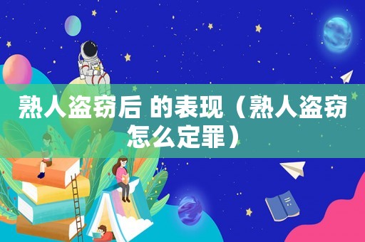 熟人盜竊后 的表現(xiàn)（熟人盜竊怎么定罪）