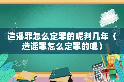 造謠罪怎么定罪的呢判幾年（造謠罪怎么定罪的呢）