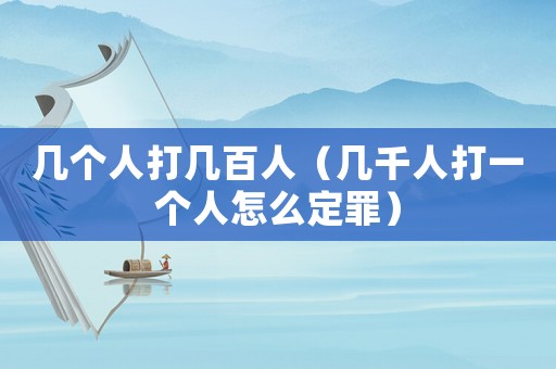 幾個人打幾百人（幾千人打一個人怎么定罪）