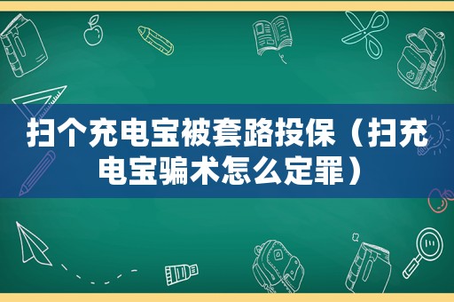 掃個充電寶被套路投保（掃充電寶騙術怎么定罪）