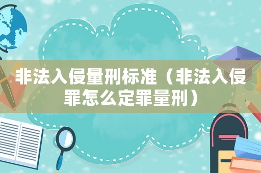 非法入侵量刑標準（非法入侵罪怎么定罪量刑）