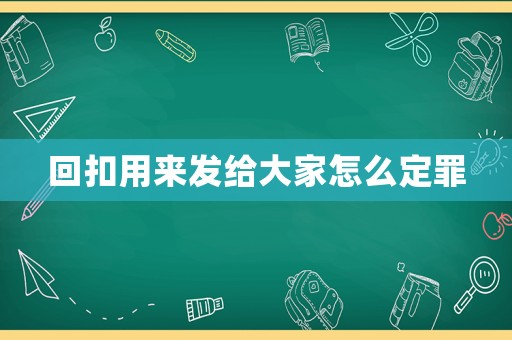 回扣用來發給大家怎么定罪