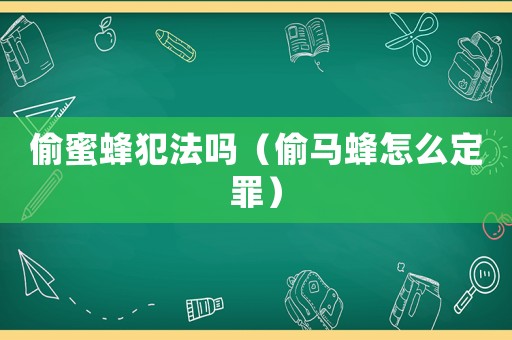 偷蜜蜂犯法嗎（偷馬蜂怎么定罪）