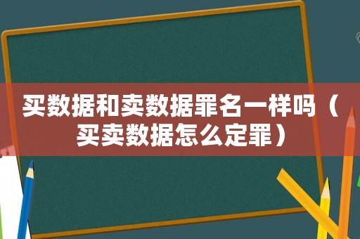 買數據和賣數據罪名一樣嗎（買賣數據怎么定罪）