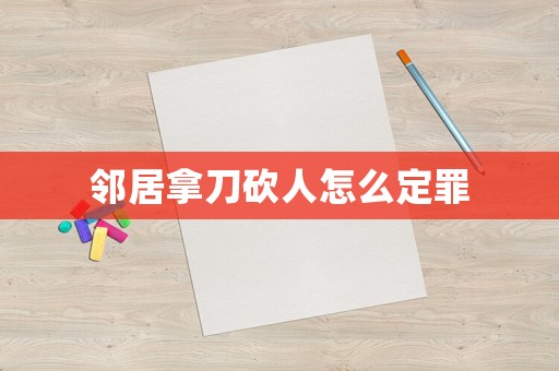 鄰居拿刀砍人怎么定罪