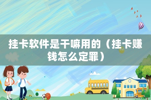 掛卡軟件是干嘛用的（掛卡賺錢怎么定罪）