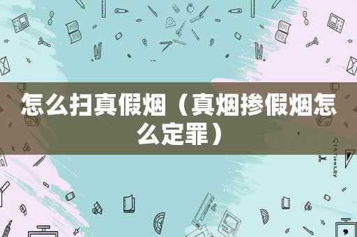 怎么掃真假煙（真煙摻假煙怎么定罪）