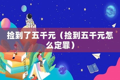 撿到了五千元（撿到五千元怎么定罪）