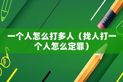 一個(gè)人怎么打多人（找人打一個(gè)人怎么定罪）
