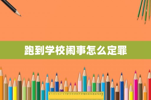跑到學校鬧事怎么定罪