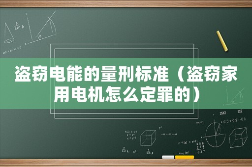 盜竊電能的量刑標準（盜竊家用電機怎么定罪的）