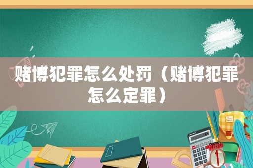 賭博犯罪怎么處罰（賭博犯罪怎么定罪）