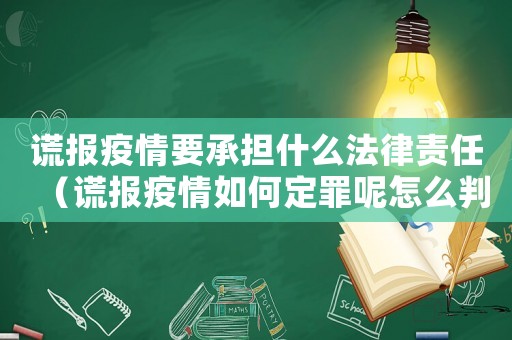 謊報疫情要承擔什么法律責任（謊報疫情如何定罪呢怎么判）