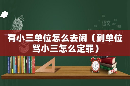 有小三單位怎么去鬧（到單位罵小三怎么定罪）
