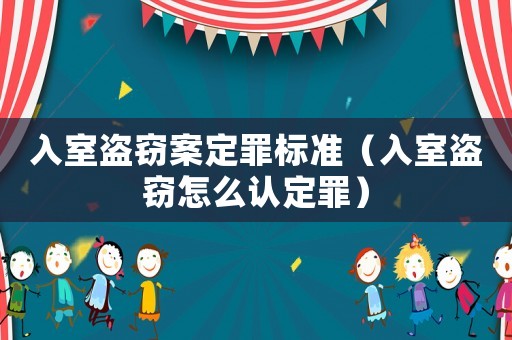 入室盜竊案定罪標準（入室盜竊怎么認定罪）