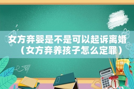 女方棄嬰是不是可以起訴離婚（女方棄養孩子怎么定罪）