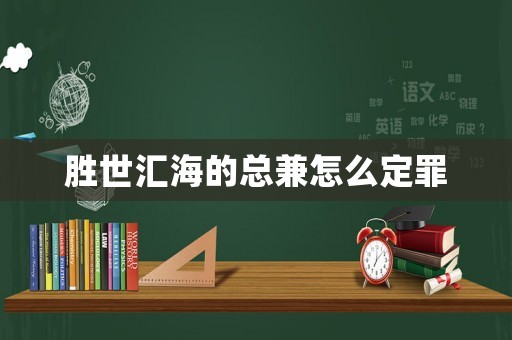勝世匯海的總兼怎么定罪