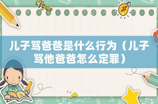 兒子罵爸爸是什么行為（兒子罵他爸爸怎么定罪）