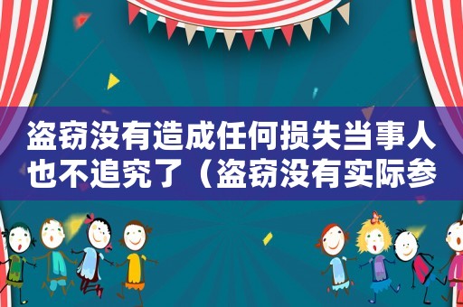 盜竊沒有造成任何損失當事人也不追究了（盜竊沒有實際參與怎么定罪）