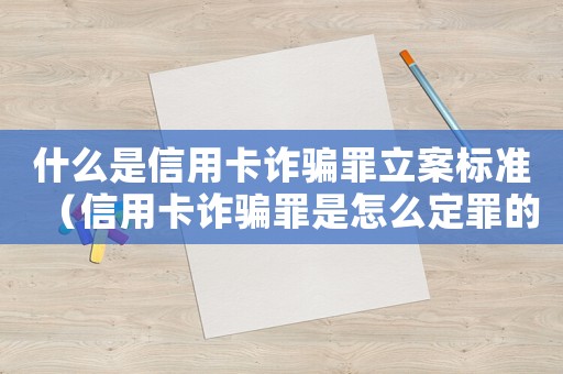 什么是信用卡詐騙罪立案標(biāo)準(zhǔn)（信用卡詐騙罪是怎么定罪的呢）