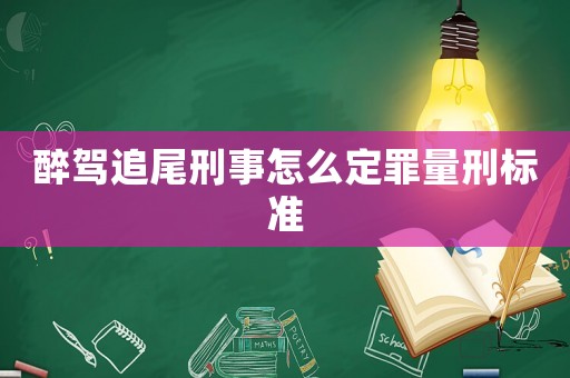 醉駕追尾刑事怎么定罪量刑標準