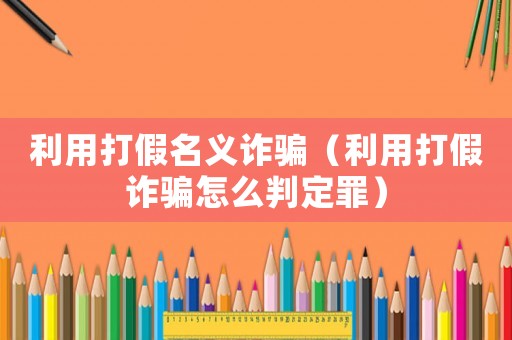 利用打假名義詐騙（利用打假詐騙怎么判定罪）