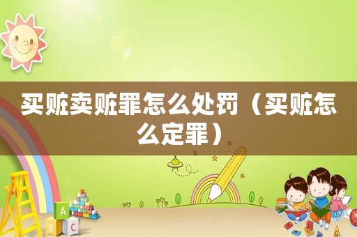買贓賣贓罪怎么處罰（買贓怎么定罪）