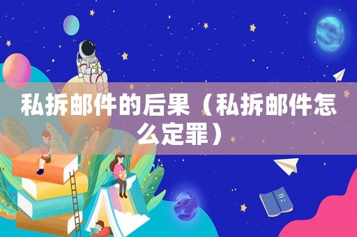 私拆郵件的后果（私拆郵件怎么定罪）