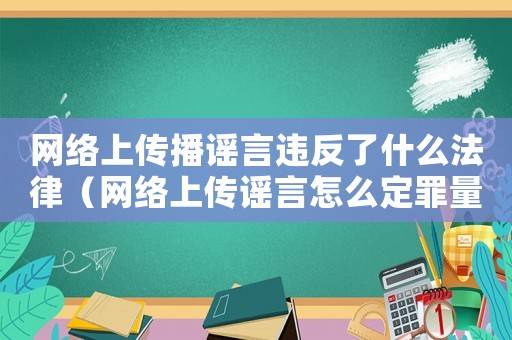 網絡上傳播謠言違反了什么法律（網絡上傳謠言怎么定罪量刑）
