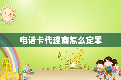 電話卡代理商怎么定罪