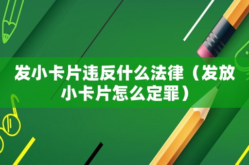 發小卡片違反什么法律（發放小卡片怎么定罪）