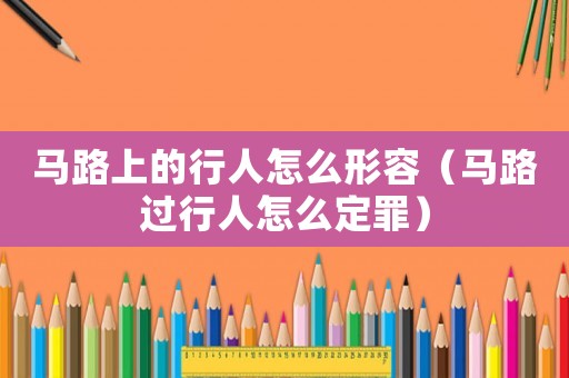 馬路上的行人怎么形容（馬路過行人怎么定罪）