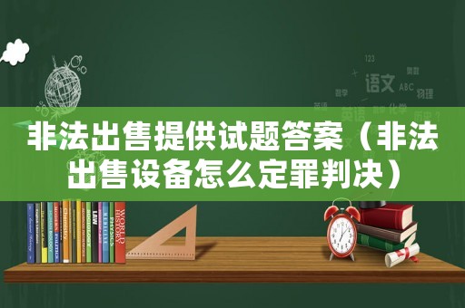 非法出售提供試題答案（非法出售設(shè)備怎么定罪判決）