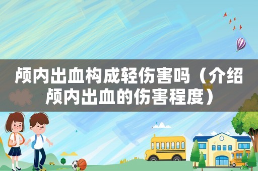 顱內(nèi)出血構(gòu)成輕傷害嗎（介紹顱內(nèi)出血的傷害程度）