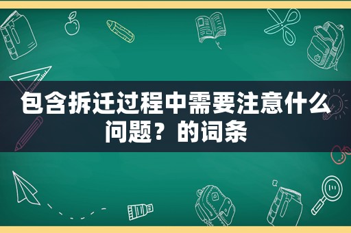 包含拆遷過程中需要注意什么問題？的詞條