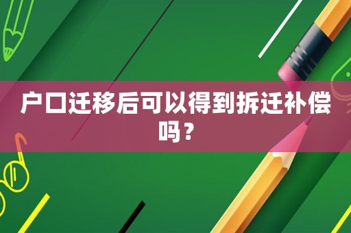 戶口遷移后可以得到拆遷補償嗎？