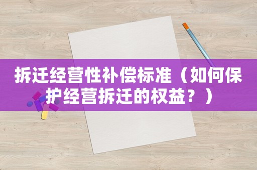 拆遷經營性補償標準（如何保護經營拆遷的權益？）