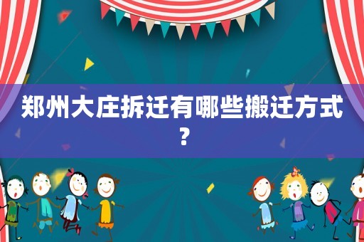 鄭州大莊拆遷有哪些搬遷方式？