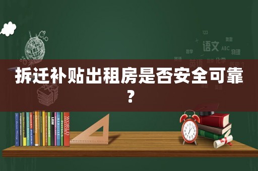 拆遷補(bǔ)貼出租房是否安全可靠？