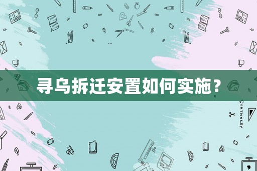 尋烏拆遷安置如何實施？