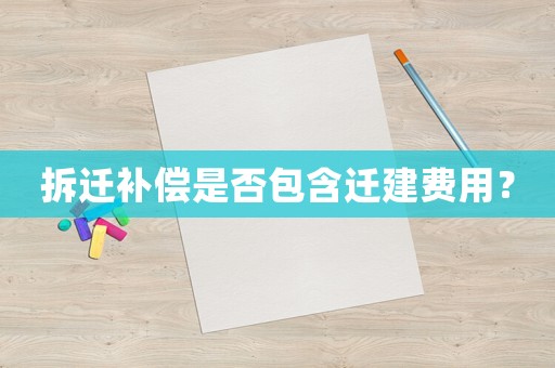 拆遷補償是否包含遷建費用？