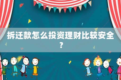 拆遷款怎么投資理財比較安全？