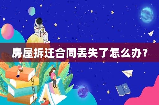房屋拆遷合同丟失了怎么辦？