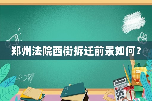鄭州法院西街拆遷前景如何？