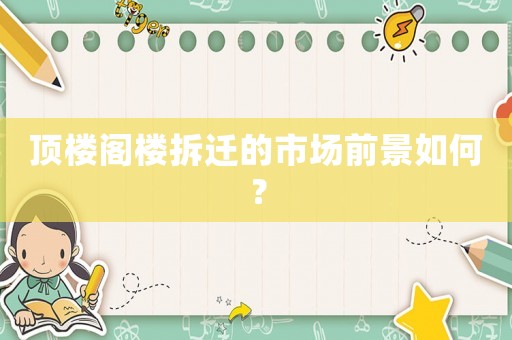 頂樓閣樓拆遷的市場前景如何？