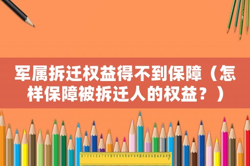 軍屬拆遷權益得不到保障（怎樣保障被拆遷人的權益？）
