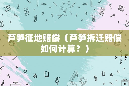 蘆筍征地賠償（蘆筍拆遷賠償如何計算？）