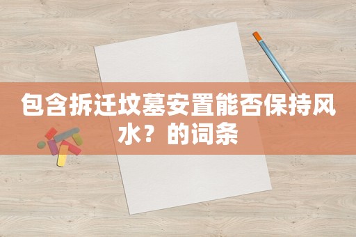 包含拆遷墳墓安置能否保持風水？的詞條
